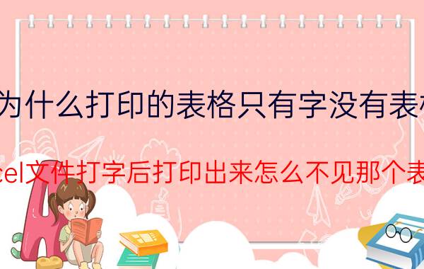 为什么打印的表格只有字没有表格 excel文件打字后打印出来怎么不见那个表格？